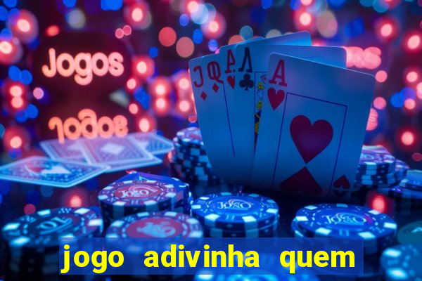 jogo adivinha quem sou eu